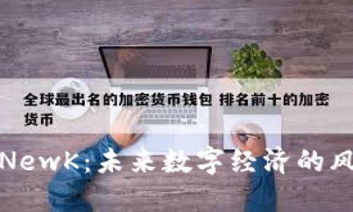 新兴虚拟货币NewK：未来数字经济的风口与投资机遇