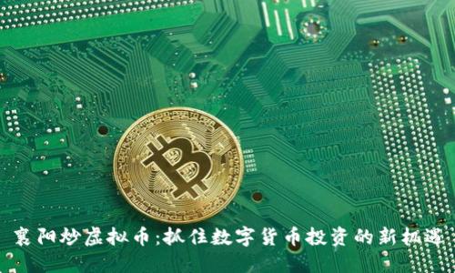 襄阳炒虚拟币：抓住数字货币投资的新机遇