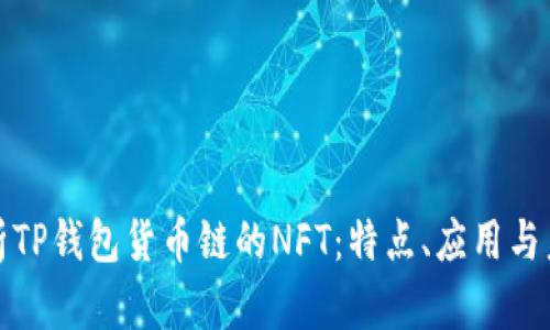 深入解析TP钱包货币链的NFT：特点、应用与未来趋势