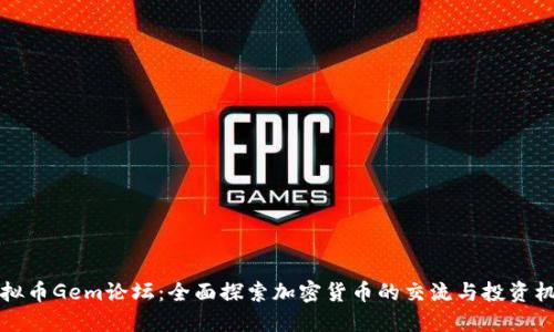 虚拟币Gem论坛：全面探索加密货币的交流与投资机会