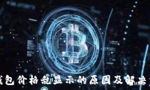  
TP钱包价格乱显示的原因及解决方法