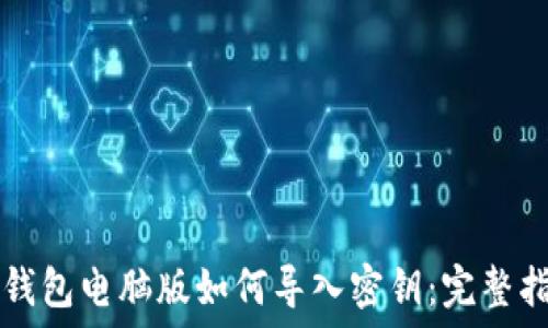  
TP钱包电脑版如何导入密钥：完整指南