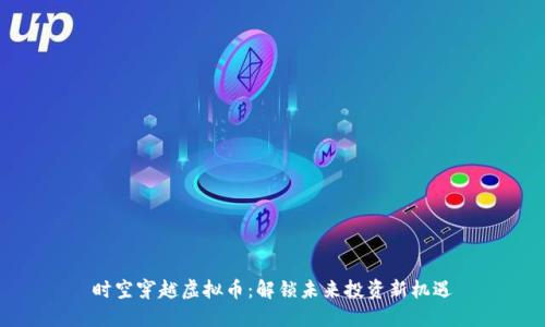 时空穿越虚拟币：解锁未来投资新机遇