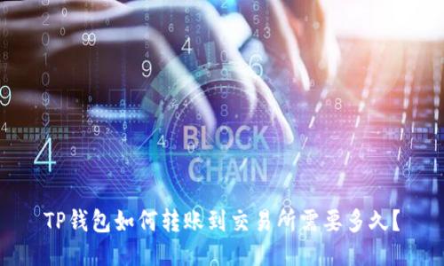 TP钱包如何转账到交易所需要多久？
