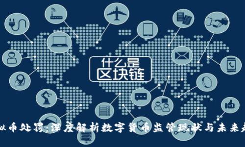虚拟币处罚：深度解析数字货币监管现状与未来趋势