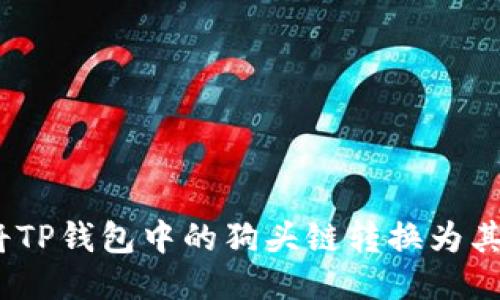 : 如何将TP钱包中的狗头链转换为其他代币？