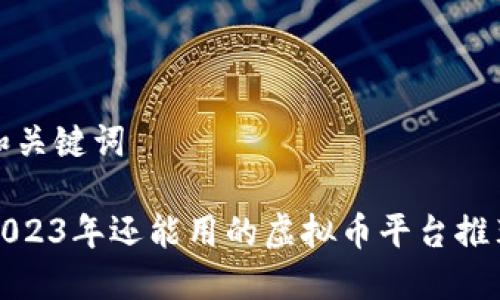 和关键词

2023年还能用的虚拟币平台推荐