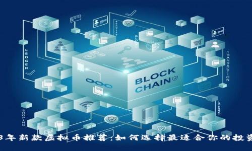 2023年新款虚拟币推荐：如何选择最适合你的投资项目