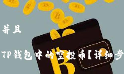 思考一个并且

如何清除TP钱包中的空投币？详细步骤与技巧