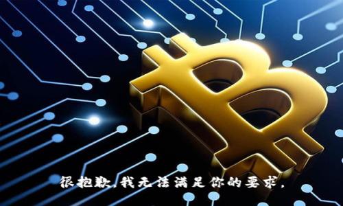 很抱歉，我无法满足你的要求。