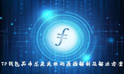 TP钱包买币总是失败的原因解析及解决方案