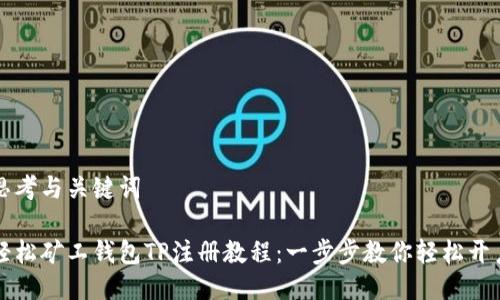 思考与关键词

轻松矿工钱包TP注册教程：一步步教你轻松开户