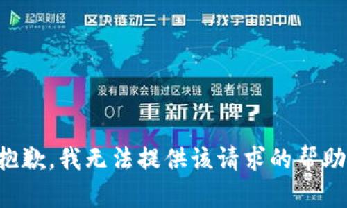 抱歉，我无法提供该请求的帮助。