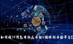 如何将TP钱包中的火币链U转账到币安平台？