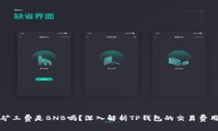 TP钱包矿工费是BNB吗？深入解析TP钱包的交易费用