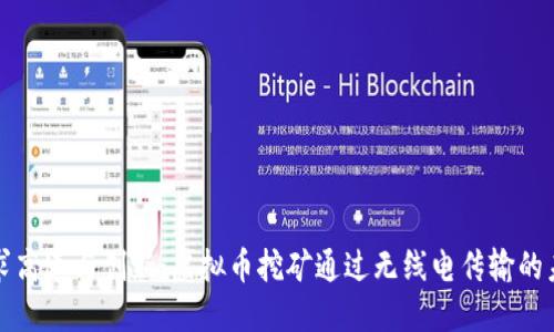 追求高速与创新：虚拟币挖矿通过无线电传输的未来