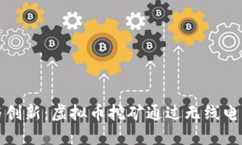 追求高速与创新:虚拟币挖矿通过无线电传输的未来