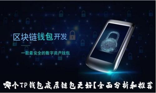   
哪个TP钱包底层链包更好？全面分析和推荐