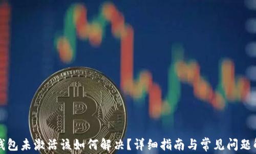 
TP钱包未激活该如何解决？详细指南与常见问题解析