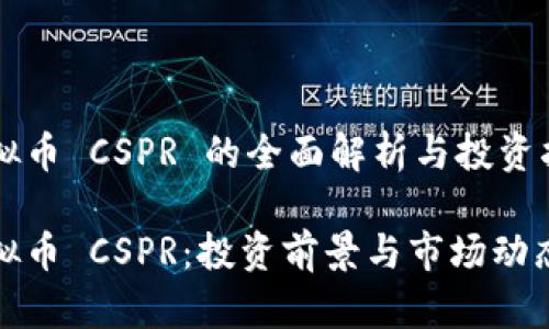 虚拟币 CSPR 的全面解析与投资指南

虚拟币 CSPR：投资前景与市场动态