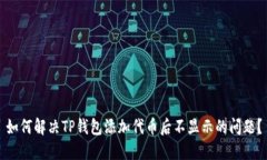 如何解决TP钱包添加代币后不显示的问题？