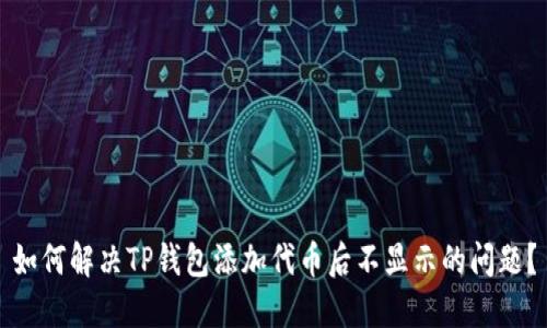 如何解决TP钱包添加代币后不显示的问题？