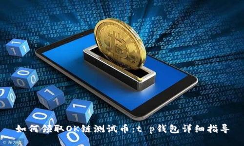 如何领取OK链测试币：t p钱包详细指导
