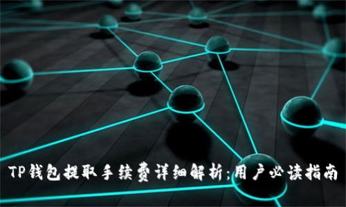 TP钱包提取手续费详细解析：用户必读指南