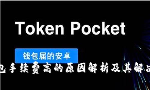 TP钱包手续费高的原因解析及其解决方案