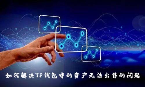 如何解决TP钱包中的资产无法出售的问题