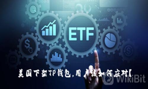 美国下架TP钱包，用户该如何应对？