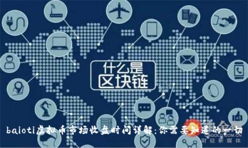 baioti虚拟币市场收盘时间详解：你需要知道的一切