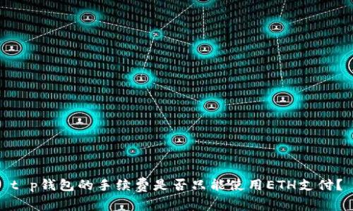 t p钱包的手续费是否只能使用ETH支付？