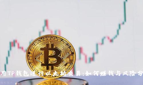 使用TP钱包进行以太坊交易：如何赚钱与风险分析