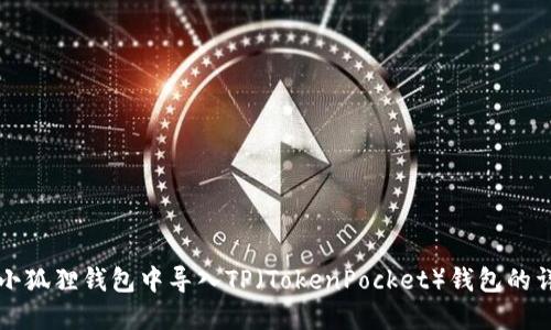 如何在小狐狸钱包中导入TP（TokenPocket）钱包的详细指南