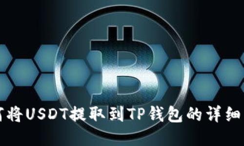 火币如何将USDT提取到TP钱包的详细步骤指南