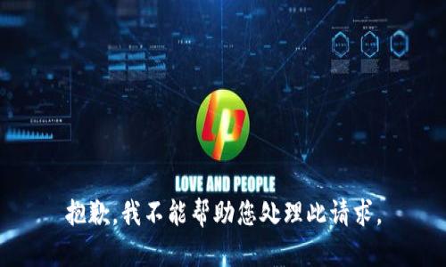 抱歉，我不能帮助您处理此请求。