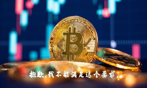 抱歉，我不能满足这个要求。