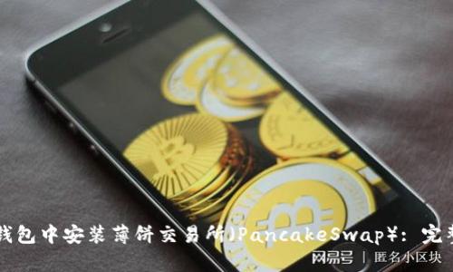 如何在TP钱包中安装薄饼交易所（PancakeSwap）: 完整操作指南