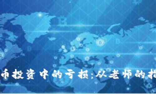 如何避免虚拟币投资中的亏损：从老师的指导看风险管理