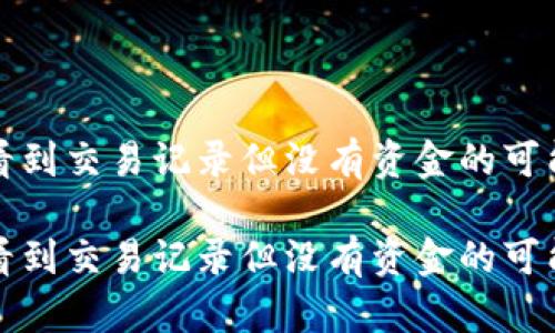 在钱包中看到交易记录但没有资金的可能原因解析

在钱包中看到交易记录但没有资金的可能原因解析