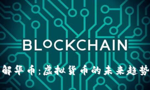 深入了解华币：虚拟货币的未来趋势与机遇