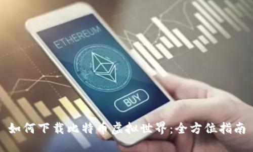 如何下载比特币虚拟世界：全方位指南