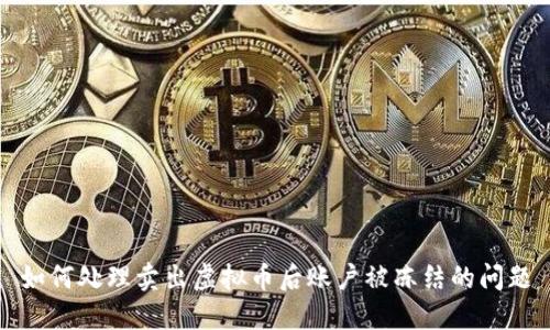 如何处理卖出虚拟币后账户被冻结的问题