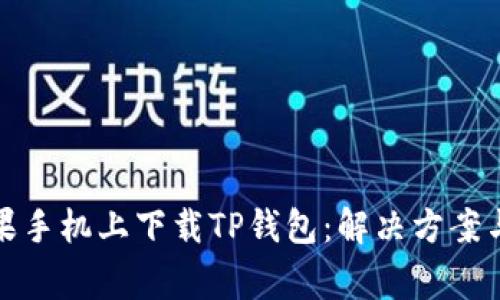 如何在苹果手机上下载TP钱包：解决方案与注意事项