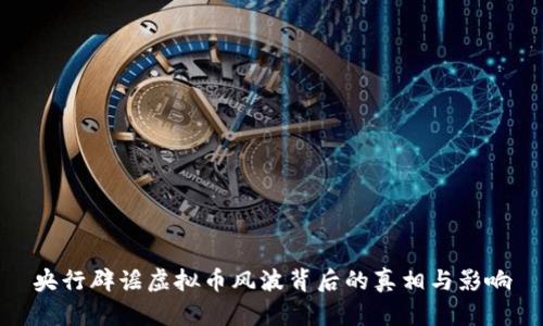 央行辟谣虚拟币风波背后的真相与影响