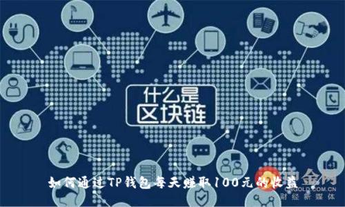 如何通过TP钱包每天赚取100元的收益