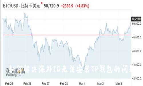 如何解决海外ID无法安装TP钱包的问题