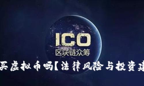 国内能买虚拟币吗？法律风险与投资建议解析