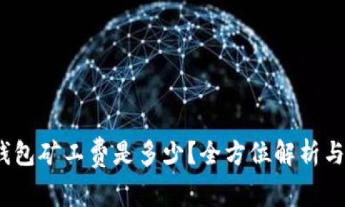 t p钱包矿工费是多少？全方位解析与建议